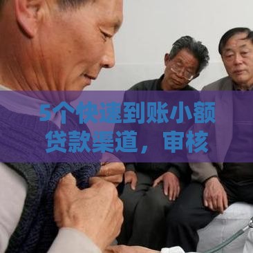 5个快速到账小额贷款渠道，审核宽松门槛低