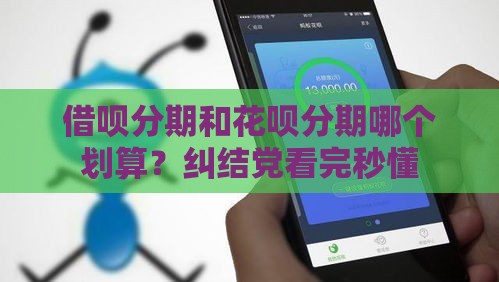 借呗分期和花呗分期哪个划算？纠结党看完秒懂