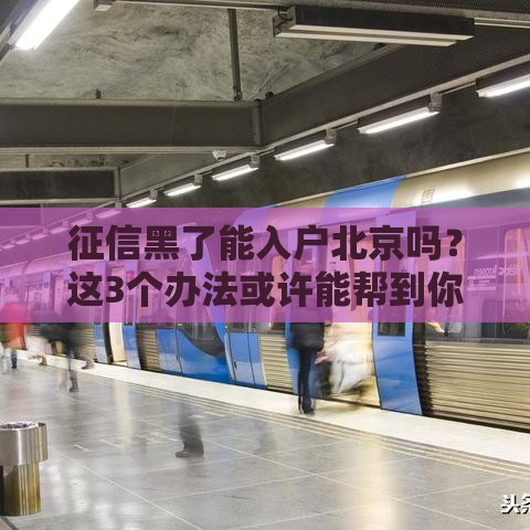 征信黑了能入户北京吗？这3个办法或许能帮到你