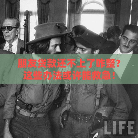 朋友贷款还不上了咋整？这些办法或许能救急！