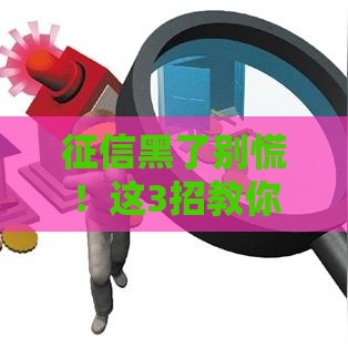 征信黑了别慌！这3招教你照样拿下贷款