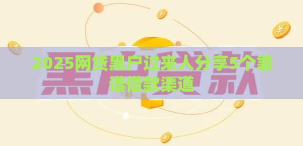 2025网贷黑户过来人分享5个靠谱借款渠道
