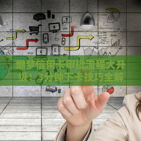 燃梦信用卡审批流程大升级！3分钟下卡技巧全解析