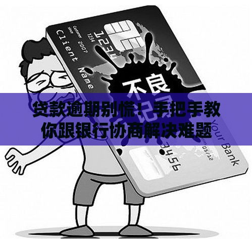 贷款逾期别慌！手把手教你跟银行协商解决难题