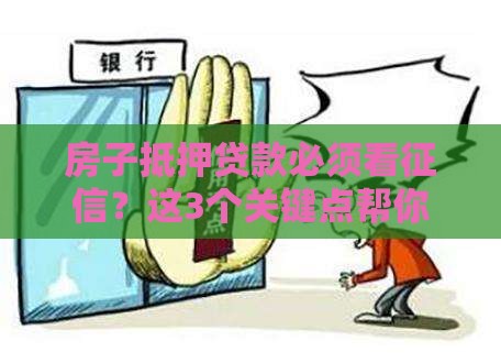 房子抵押贷款必须看征信？这3个关键点帮你避坑！