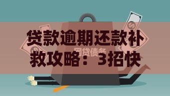 贷款逾期还款补救攻略：3招快速修复信用必看！