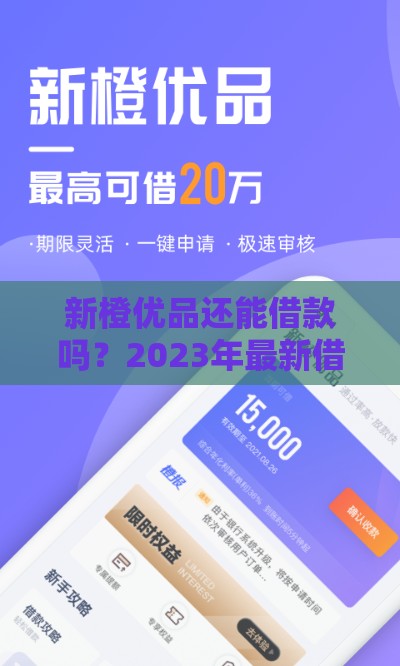 新橙优品还能借款吗？2023年最新借款攻略+真实用户反馈