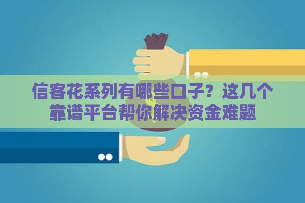信客花系列有哪些口子？这几个靠谱平台帮你解决资金难题