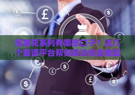 信客花系列有哪些口子？这几个靠谱平台帮你解决资金难题