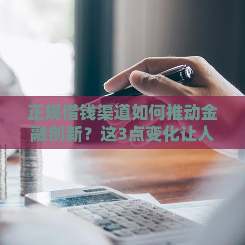 正规借钱渠道如何推动金融创新？这3点变化让人眼前一亮