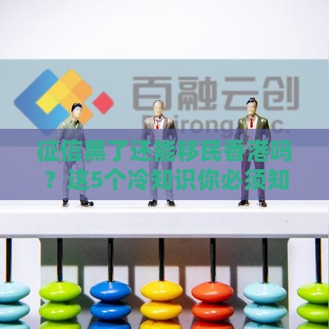 征信黑了还能移民香港吗？这5个冷知识你必须知道！