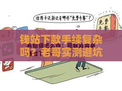钱站下款手续复杂吗？老哥实测避坑指南