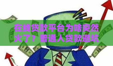 在线贷款平台为啥突然火了？普通人贷款避坑指南来了