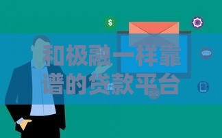 和极融一样靠谱的贷款平台有哪些？这5个审核快利率低
