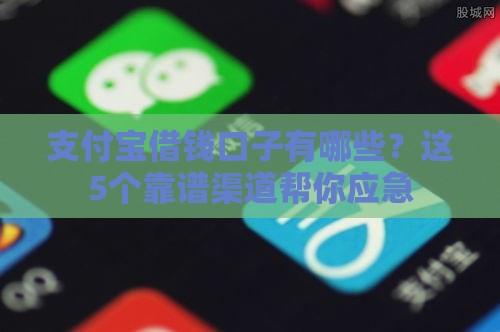 支付宝借钱口子有哪些？这5个靠谱渠道帮你应急