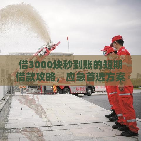 借3000块秒到账的短期借款攻略，应急首选方案大公开！