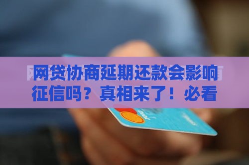 网贷协商延期还款会影响征信吗？真相来了！必看避坑指南