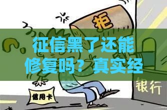 征信黑了还能修复吗？真实经验告诉你答案！