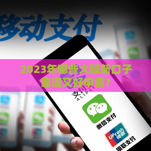 2023年哪些大额新口子靠谱又好申请？