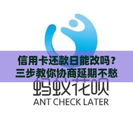 信用卡还款日能改吗？三步教你协商延期不愁