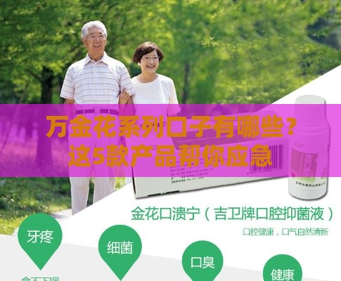 万金花系列口子有哪些？这5款产品帮你应急
