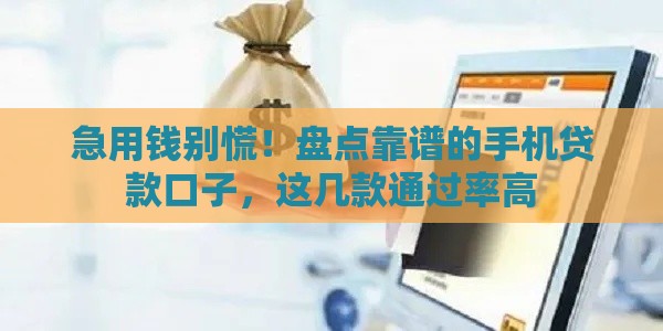 急用钱别慌！盘点靠谱的手机贷款口子，这几款通过率高