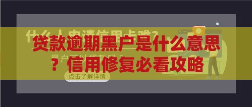 贷款逾期黑户是什么意思？信用修复必看攻略