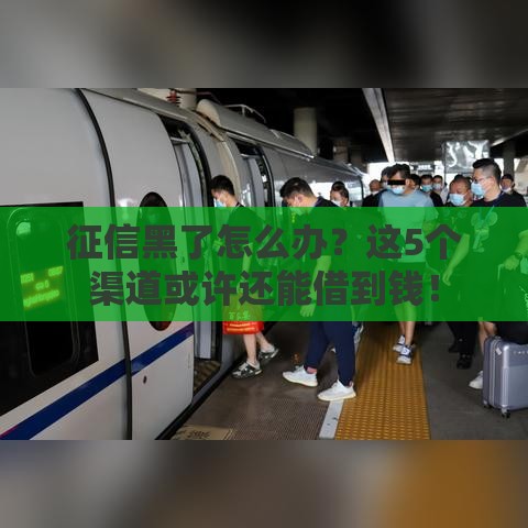 征信黑了怎么办？这5个渠道或许还能借到钱！