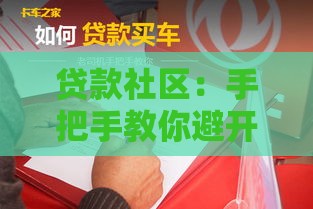 贷款社区：手把手教你避开贷款陷阱 这些干货必须收藏！