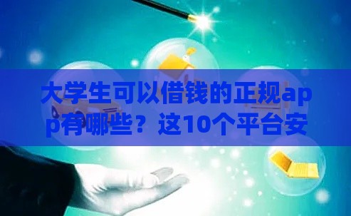 大学生可以借钱的正规app有哪些？这10个平台安全靠谱又实用！