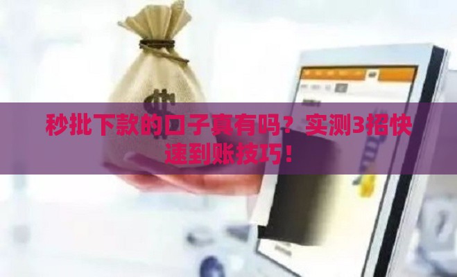 秒批下款的口子真有吗？实测3招快速到账技巧！