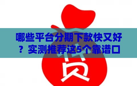 哪些平台分期下款快又好？实测推荐这5个靠谱口子