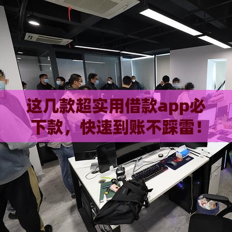 这几款超实用借款app必下款，快速到账不踩雷！