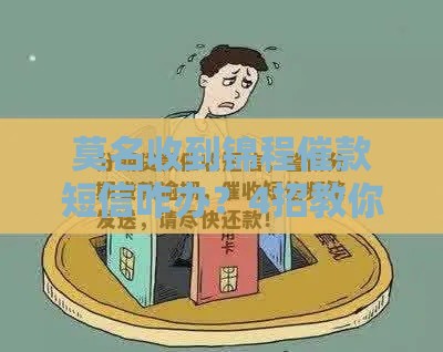 莫名收到锦程催款短信咋办？4招教你避开贷款坑