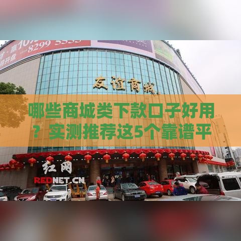 哪些商城类下款口子好用？实测推荐这5个靠谱平台！