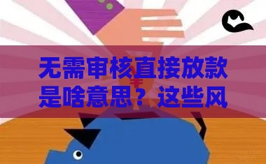 无需审核直接放款是啥意思？这些风险你可能没想到！
