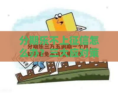 分期乐不上征信怎么办？三大应对策略帮你避坑