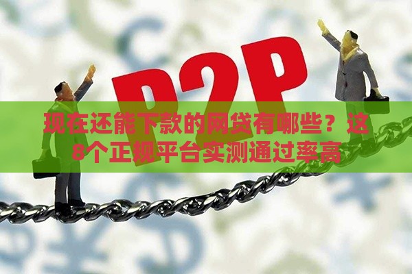 现在还能下款的网贷有哪些？这8个正规平台实测通过率高