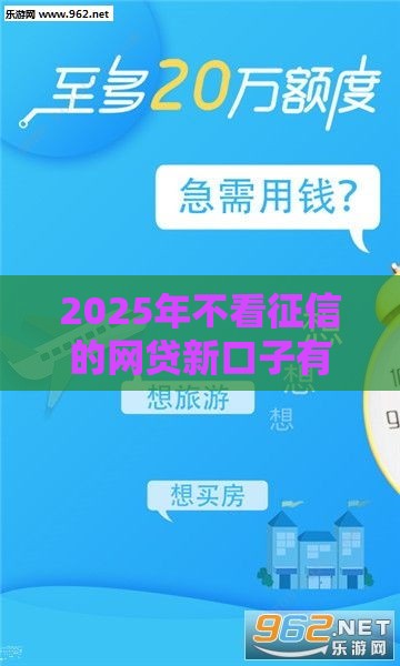 2025年不看征信的网贷新口子有哪些？这5家门槛低放款快