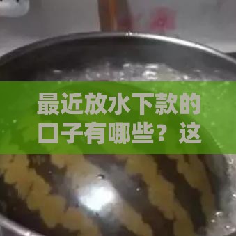 最近放水下款的口子有哪些？这几个渠道审核快、额度高