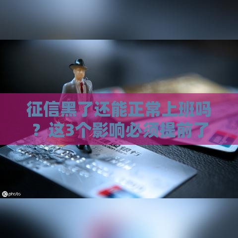征信黑了还能正常上班吗？这3个影响必须提前了解