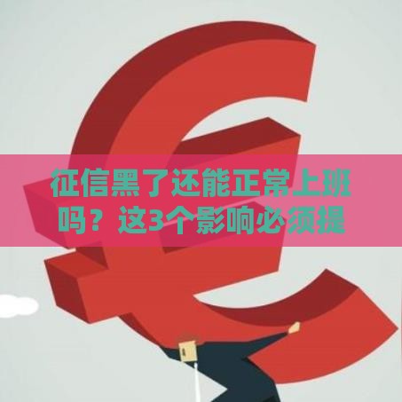 征信黑了还能正常上班吗？这3个影响必须提前了解