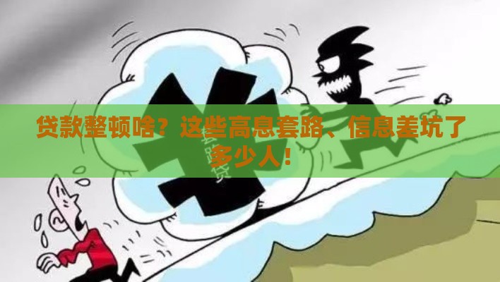 贷款整顿啥？这些高息套路、信息差坑了多少人！