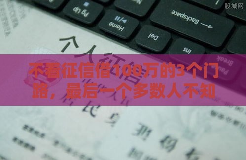 不看征信借100万的3个门路，最后一个多数人不知道！