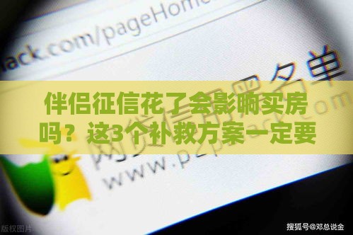 伴侣征信花了会影响买房吗？这3个补救方案一定要看！