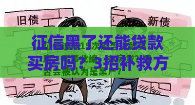 征信黑了还能贷款买房吗？3招补救方法，别让信用拖累房产梦！