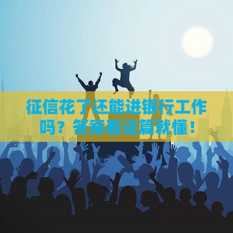 征信花了还能进银行工作吗？答案看这篇就懂！