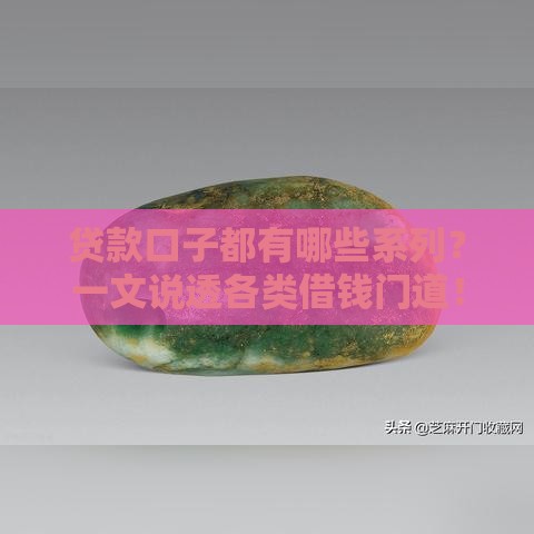 贷款口子都有哪些系列？一文说透各类借钱门道！