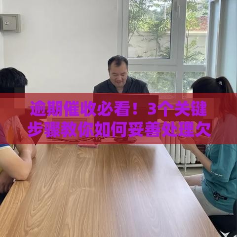 逾期催收必看！3个关键步骤教你如何妥善处理欠款问题