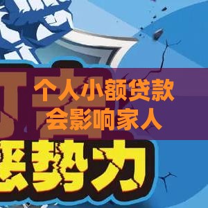 个人小额贷款会影响家人吗？关键细节一文说透